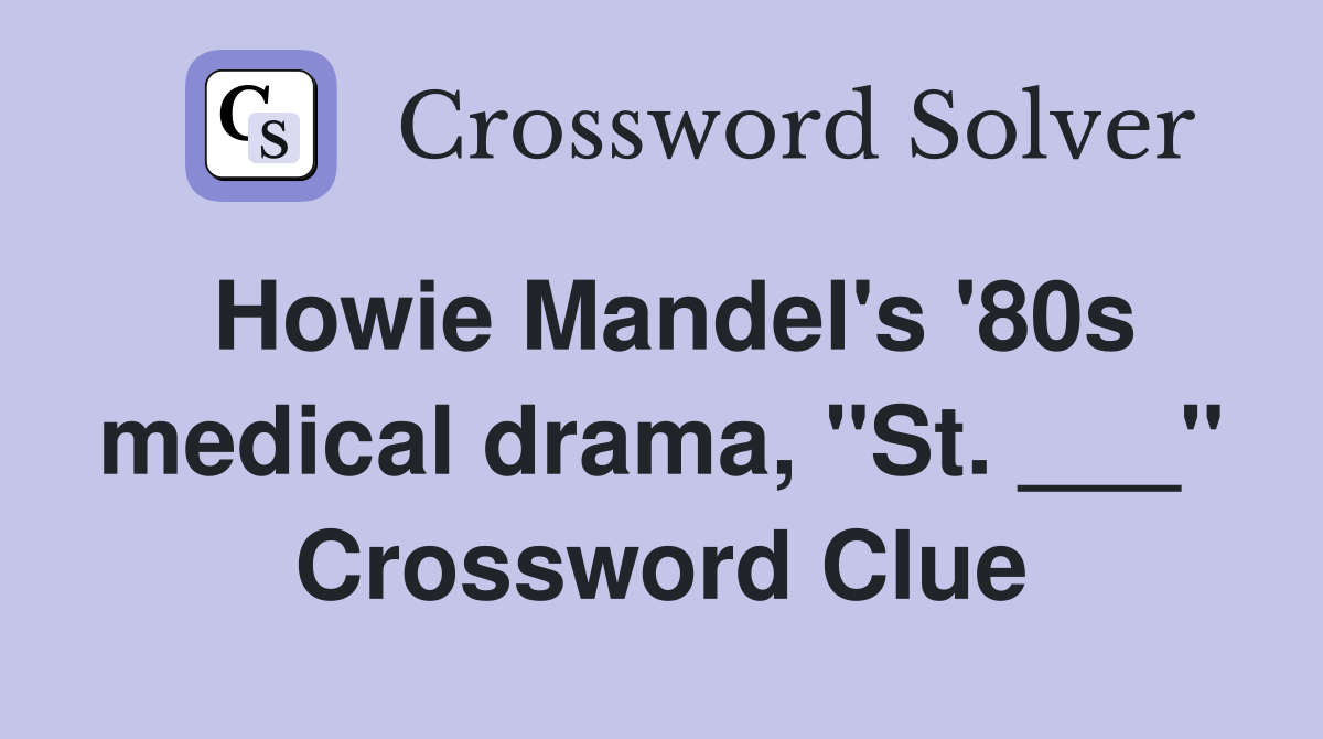 Howie Mandel's '80s medical drama, "St. ___" Crossword Clue