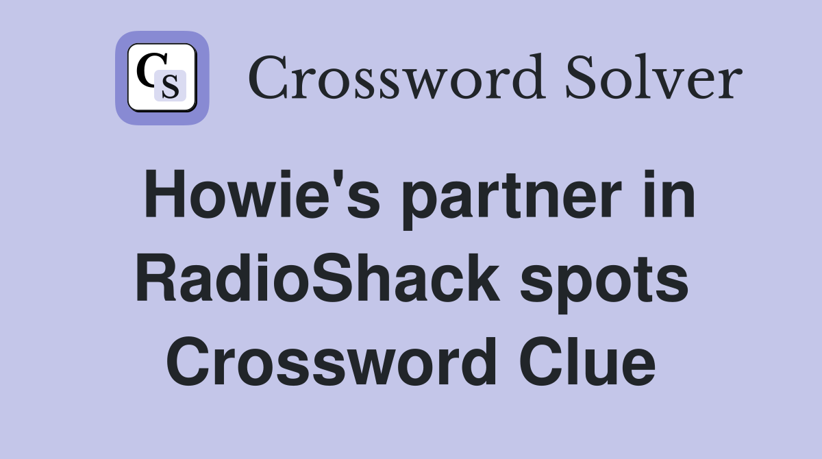 Howie's partner in RadioShack spots Crossword Clue