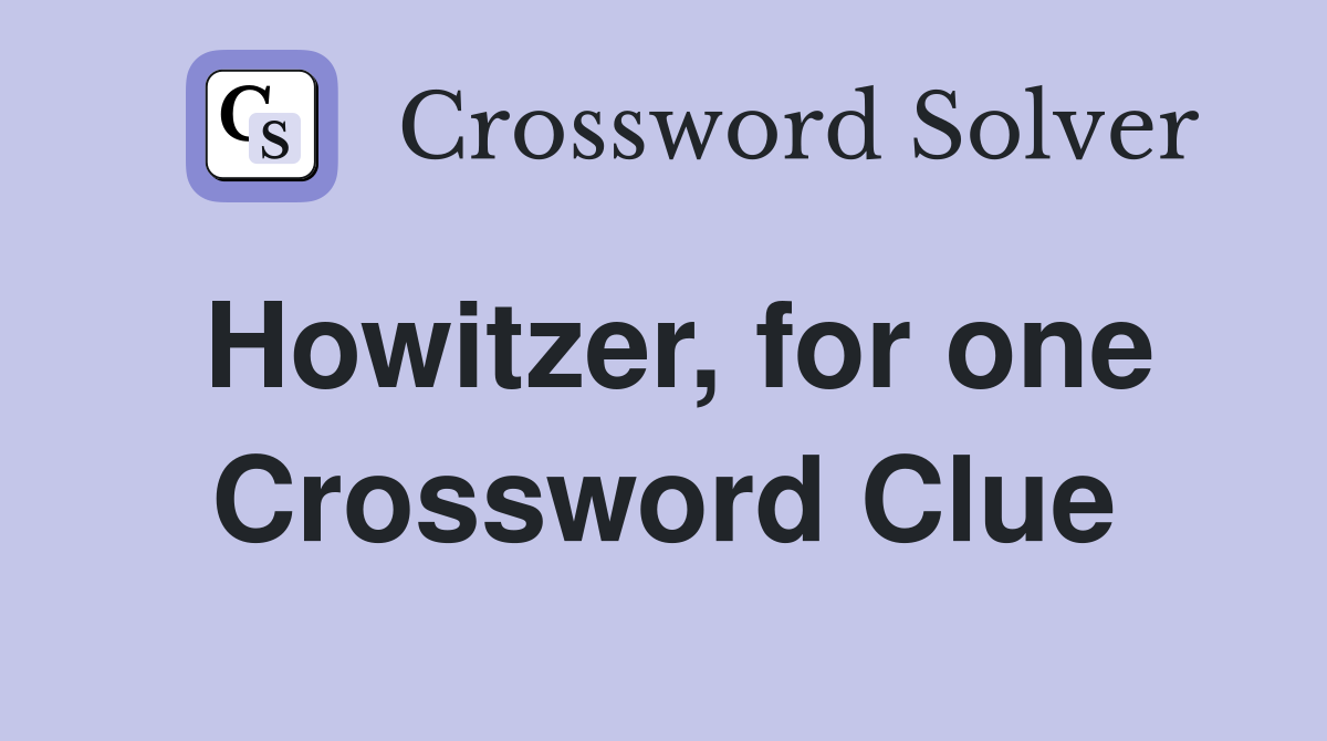 Howitzer, for one Crossword Clue
