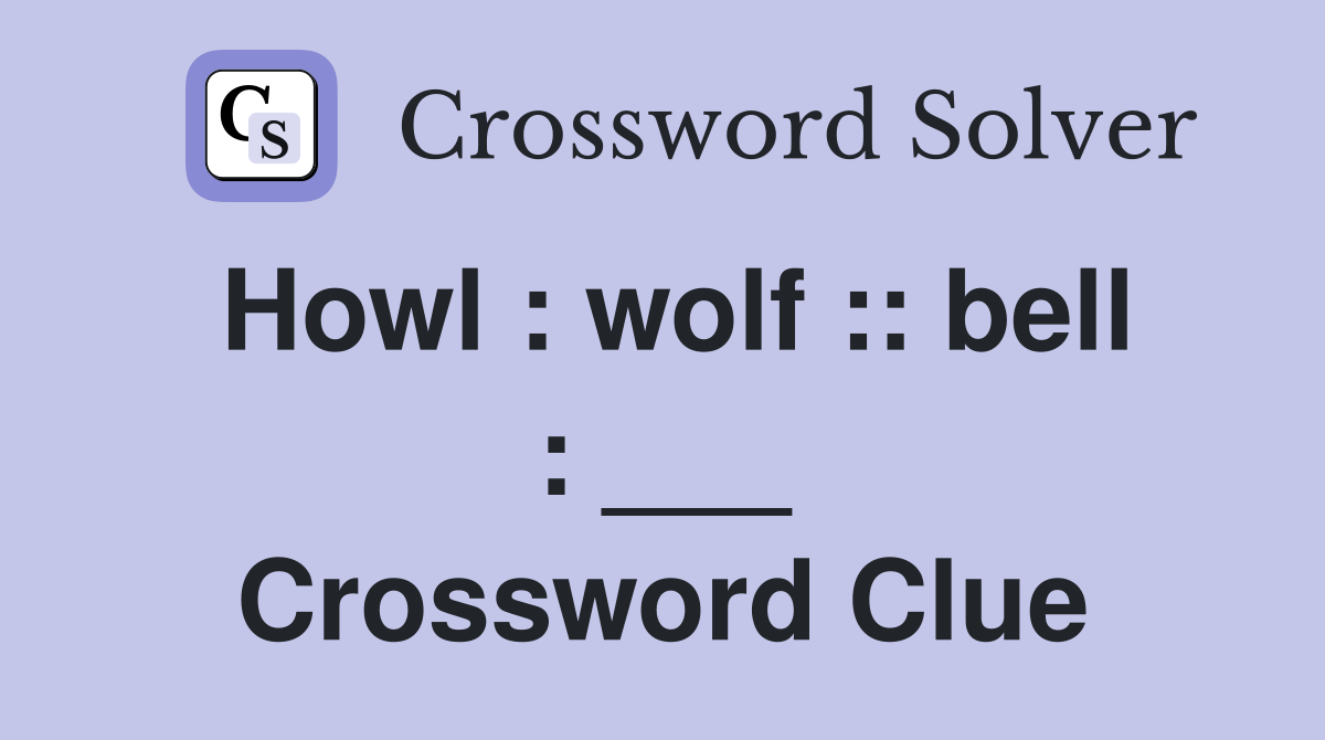 Howl : wolf :: bell : ___ Crossword Clue