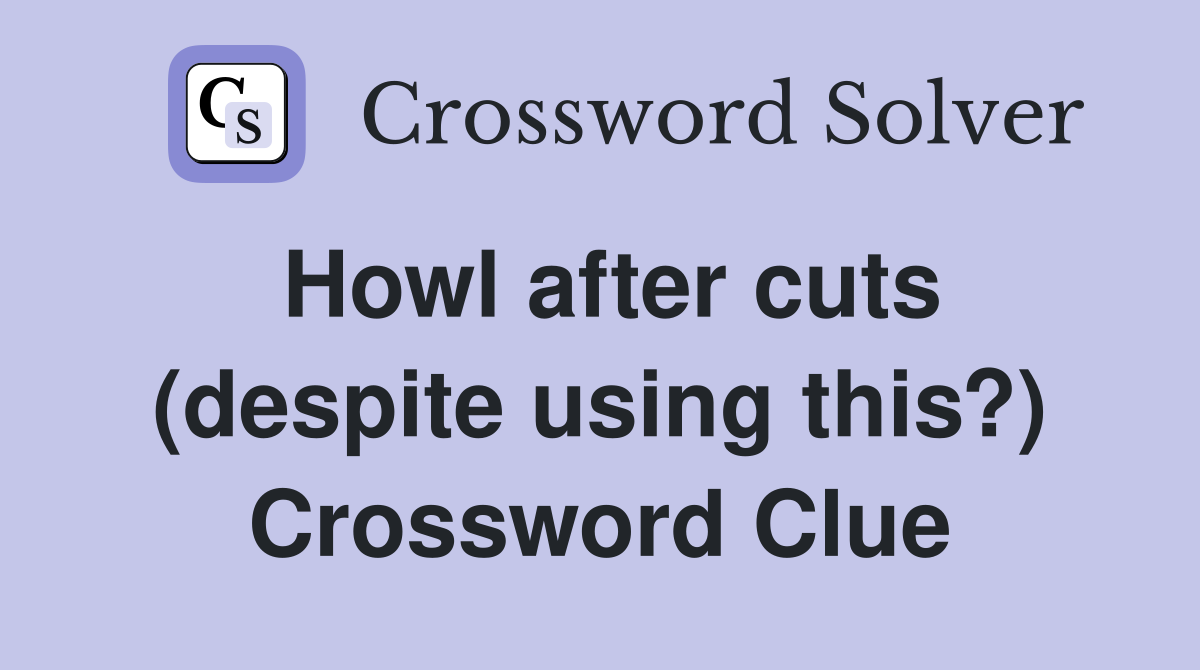 Howl after cuts (despite using this?) Crossword Clue