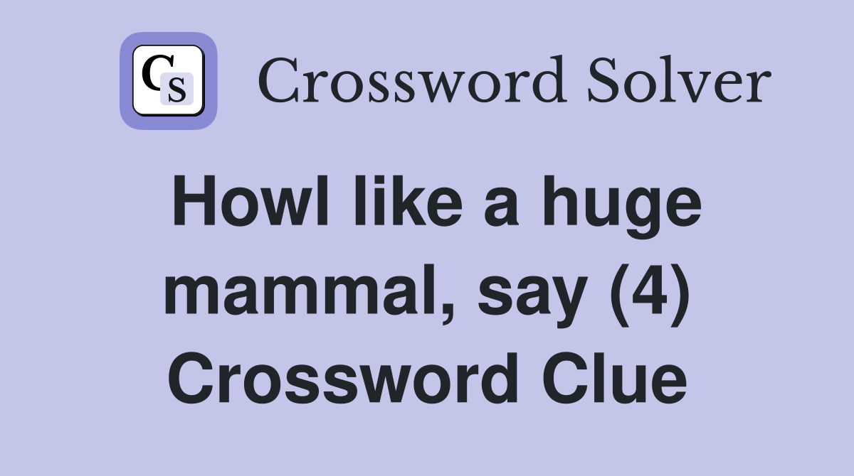 Howl like a huge mammal, say (4) Crossword Clue