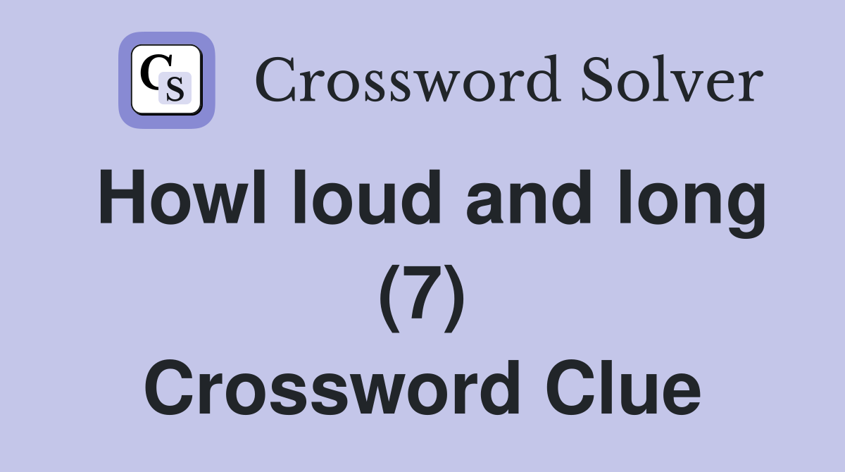 Howl loud and long (7) Crossword Clue