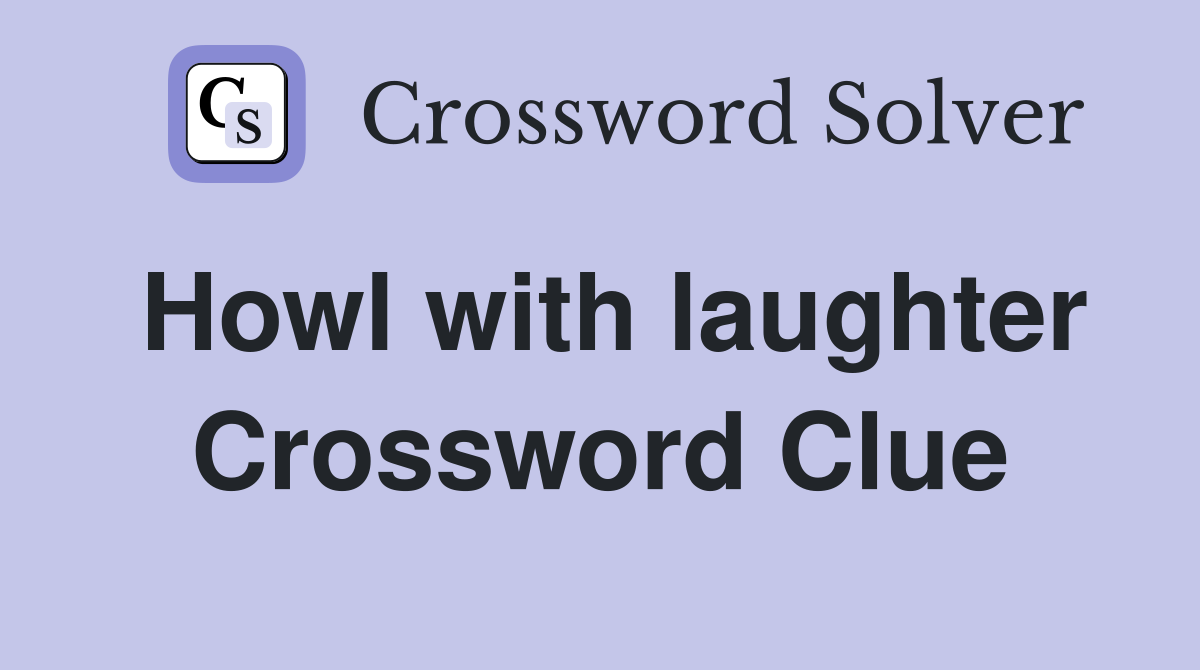 Howl with laughter Crossword Clue