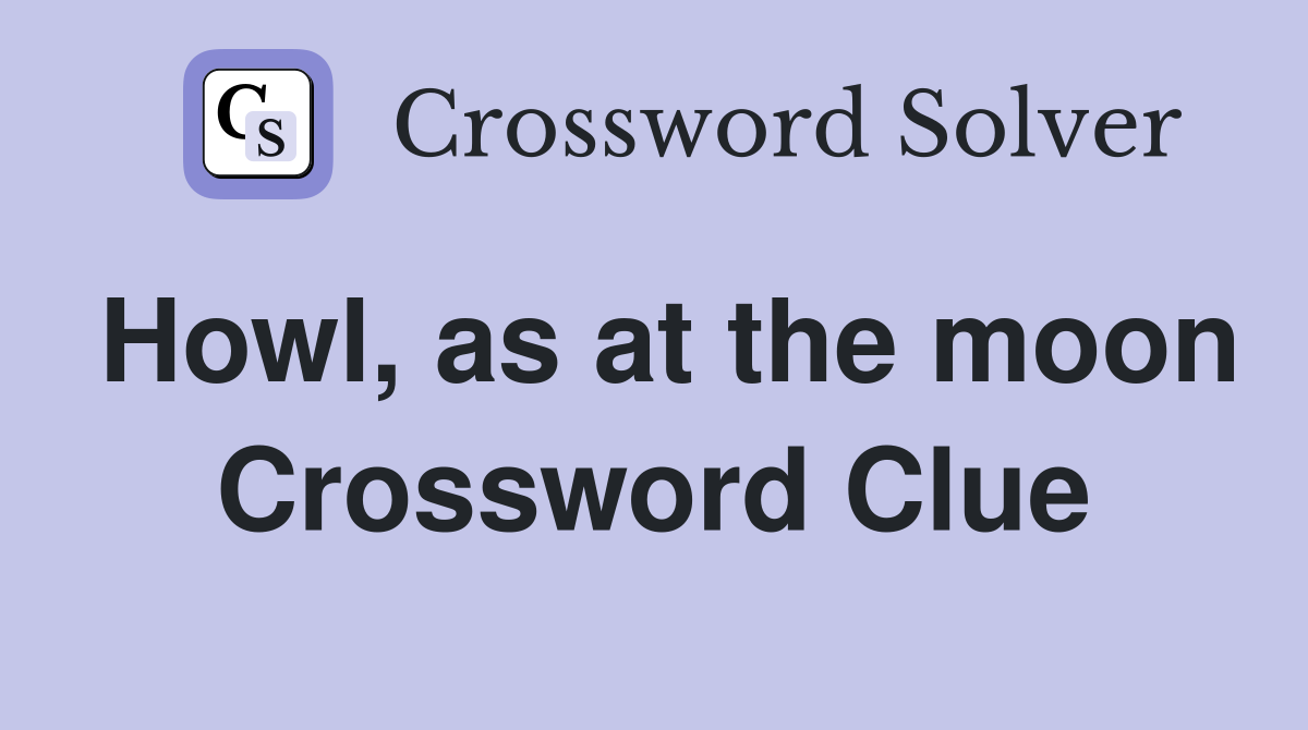 Howl, as at the moon Crossword Clue