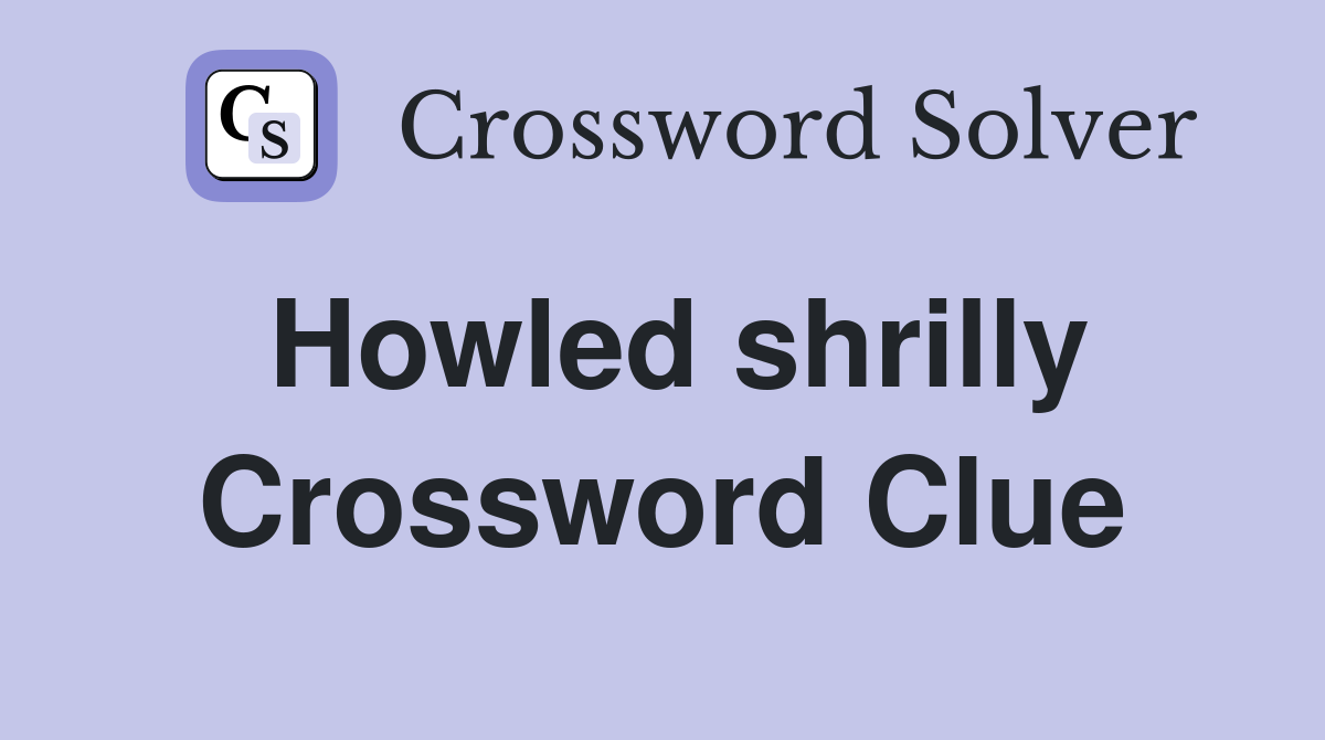 Howled shrilly Crossword Clue