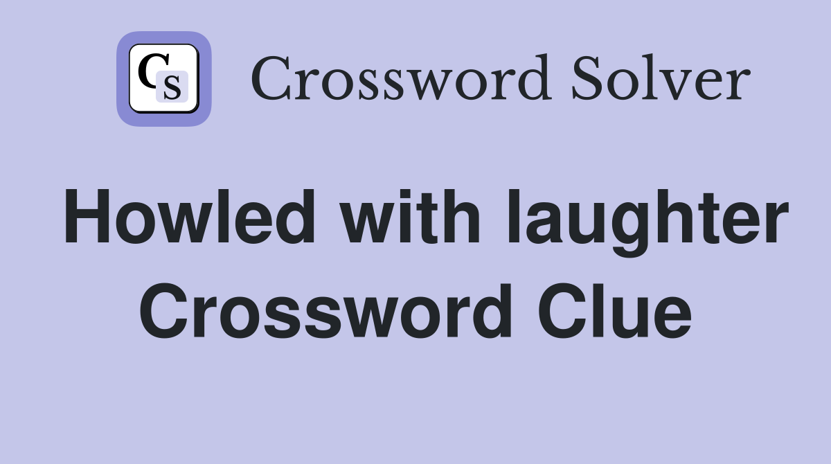 Howled with laughter Crossword Clue