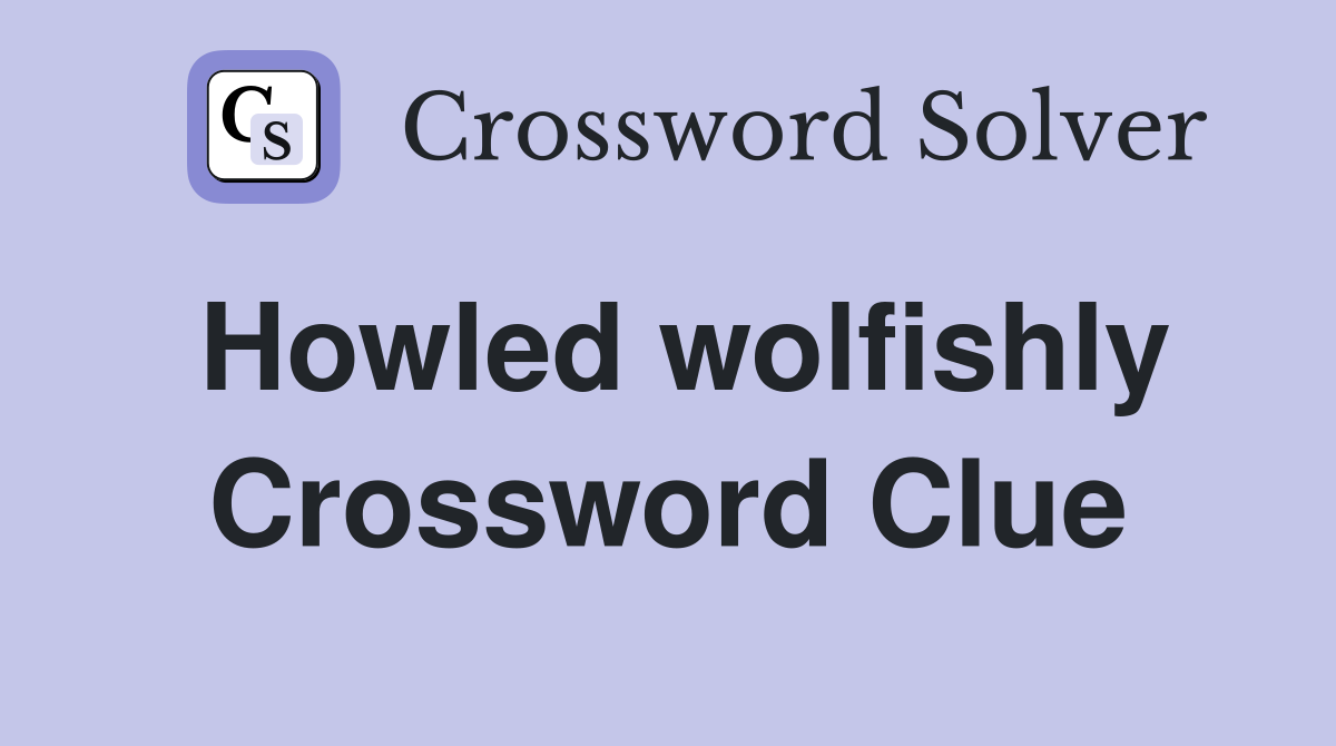 Howled wolfishly Crossword Clue