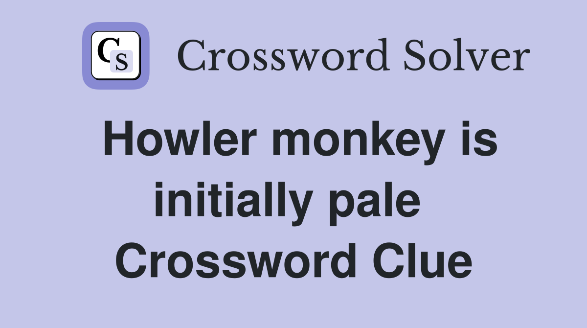 Howler monkey is initially pale  Crossword Clue