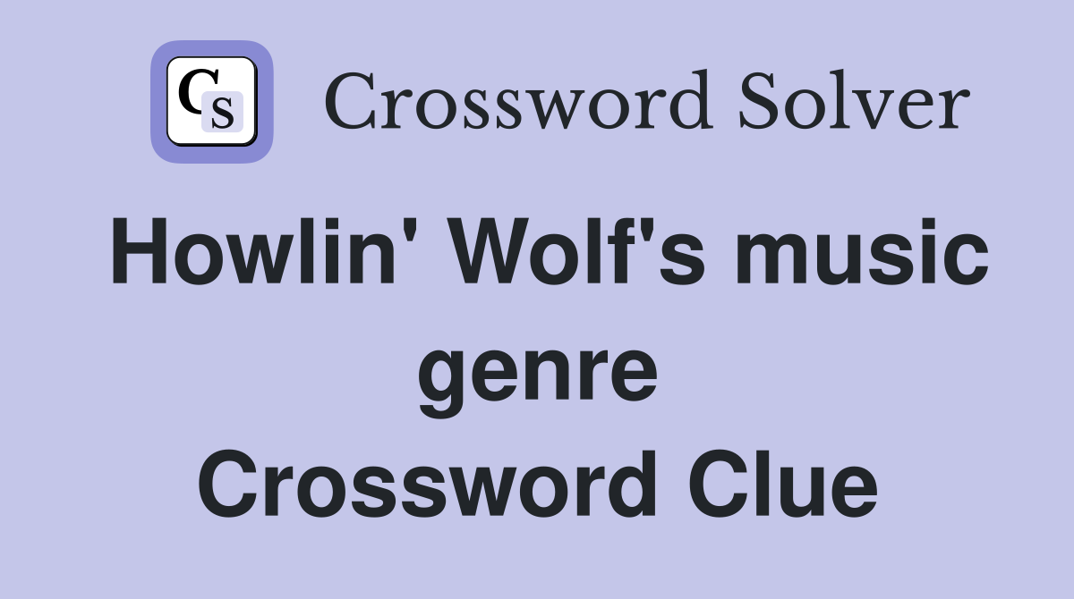 Howlin' Wolf's music genre Crossword Clue