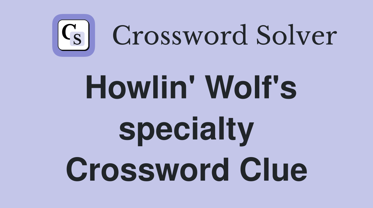 Howlin' Wolf's specialty Crossword Clue
