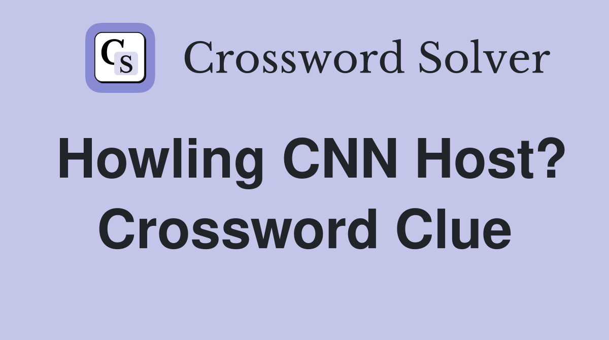 Howling CNN Host? Crossword Clue
