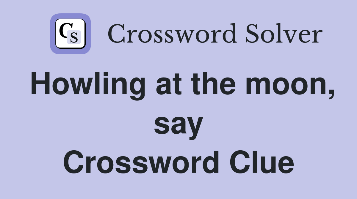 Howling at the moon, say Crossword Clue