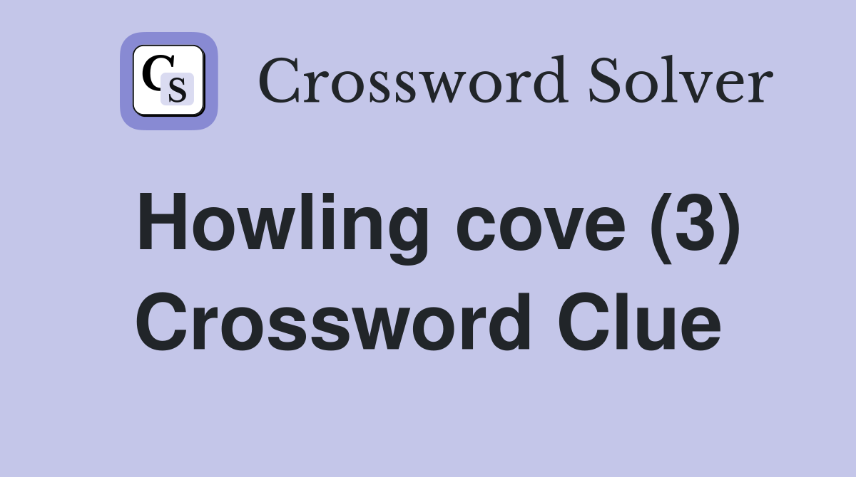 Howling cove (3) Crossword Clue
