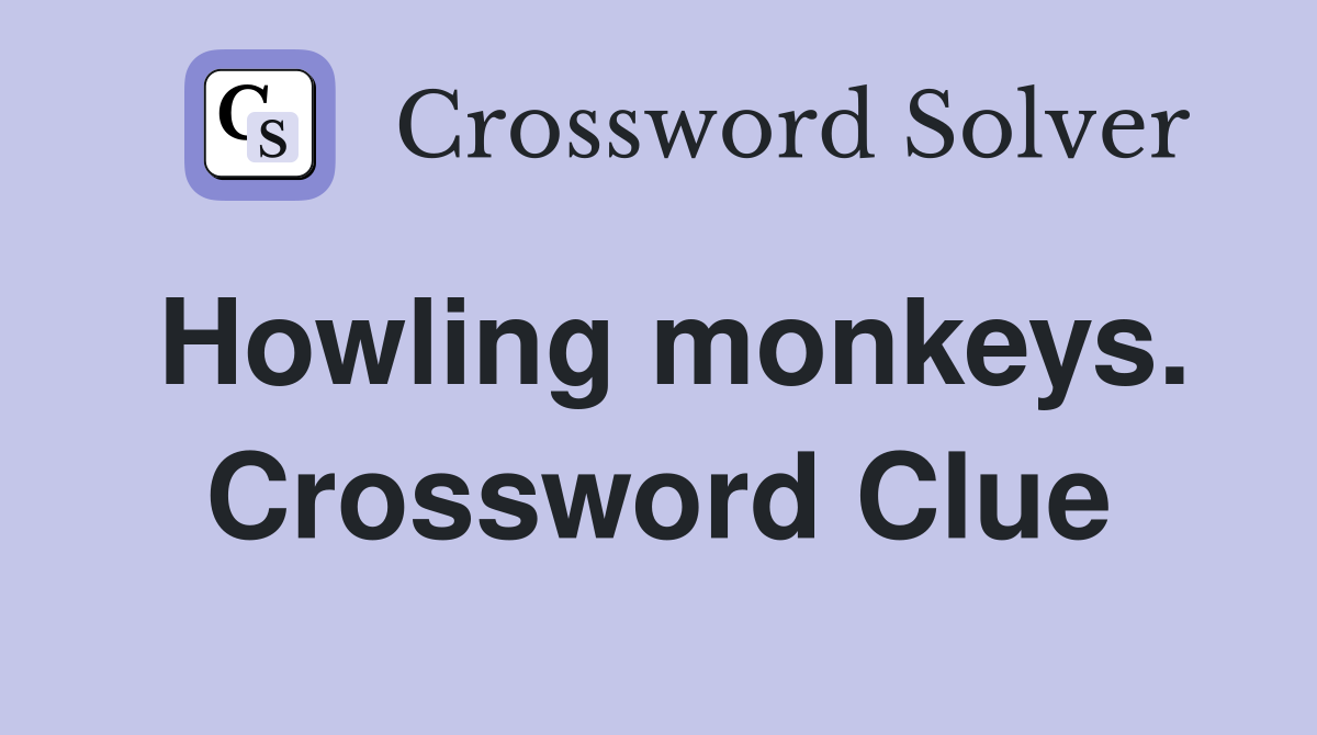Howling monkeys. Crossword Clue