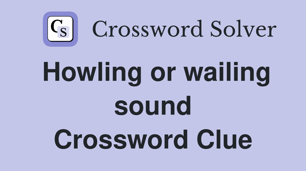 Howling or wailing sound Crossword Clue