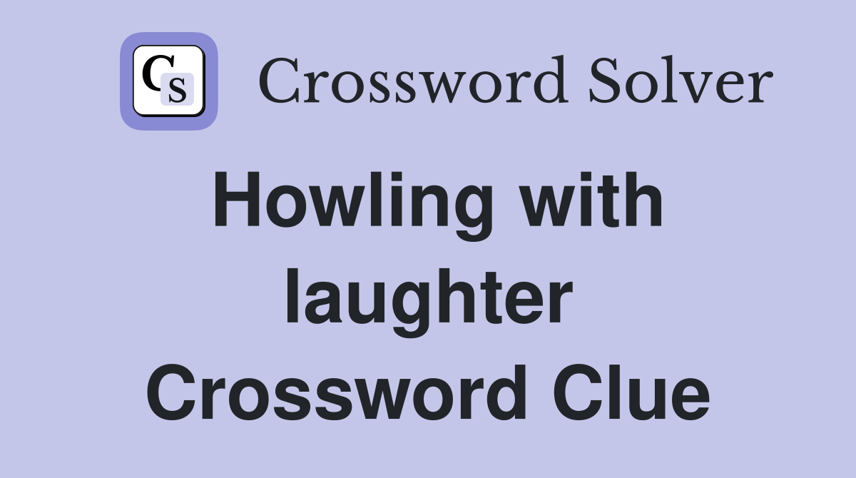 Howling with laughter Crossword Clue
