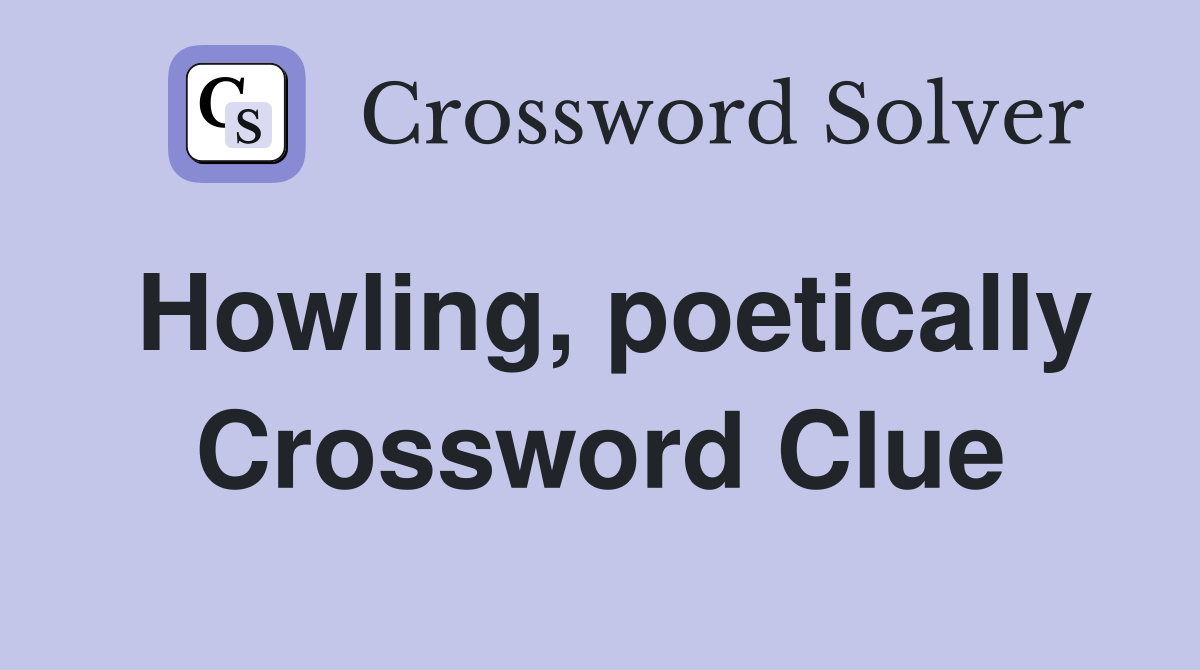 Howling, poetically Crossword Clue