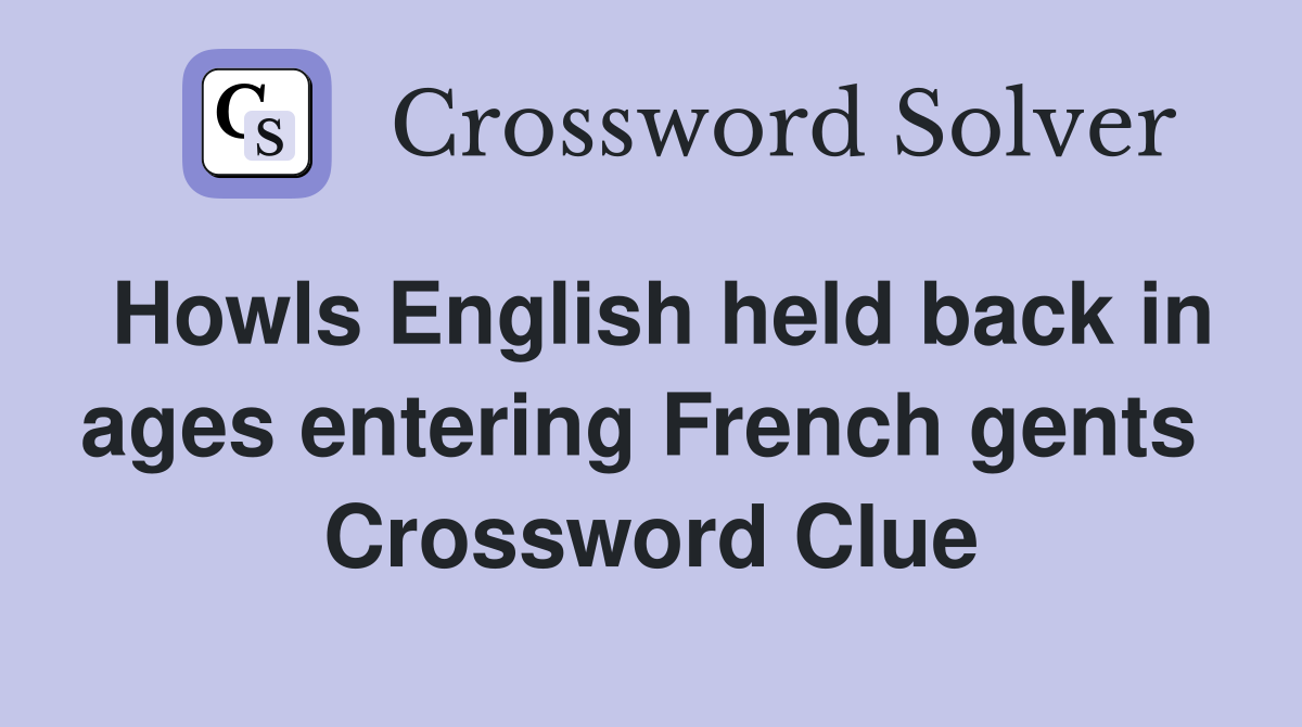 Howls English held back in ages entering French gents  Crossword Clue