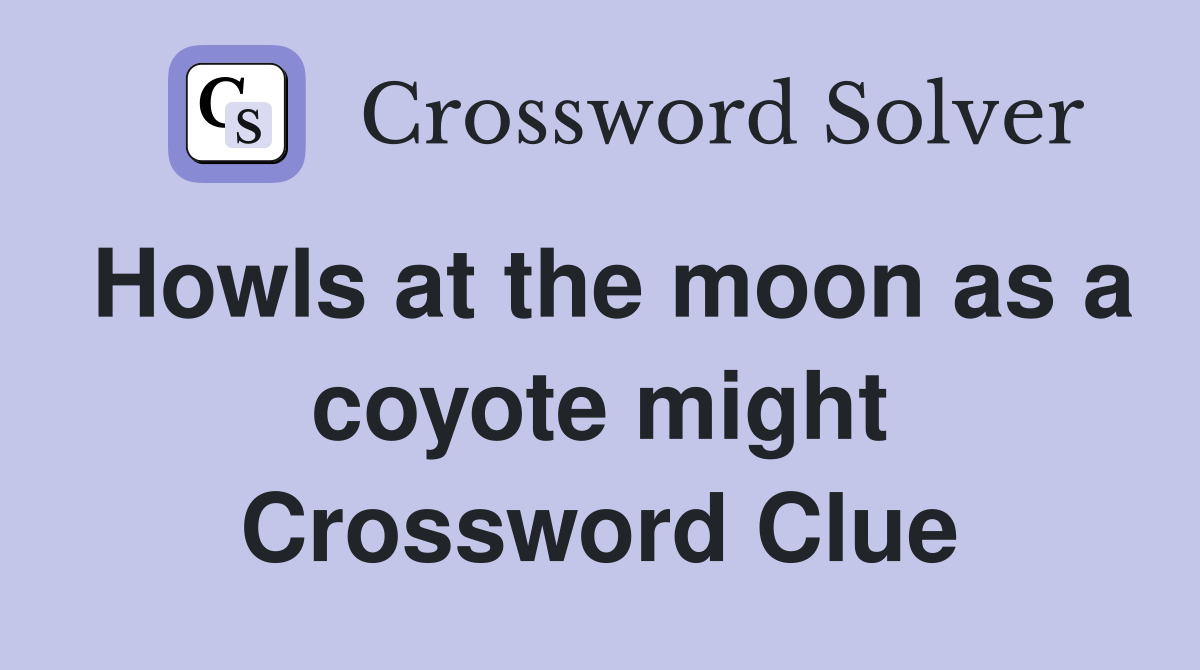 Howls at the moon as a coyote might Crossword Clue