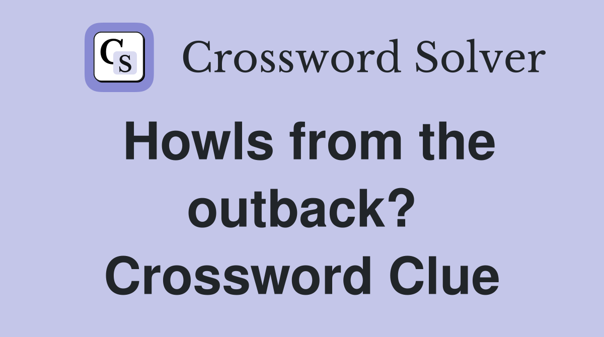 Howls from the outback? Crossword Clue