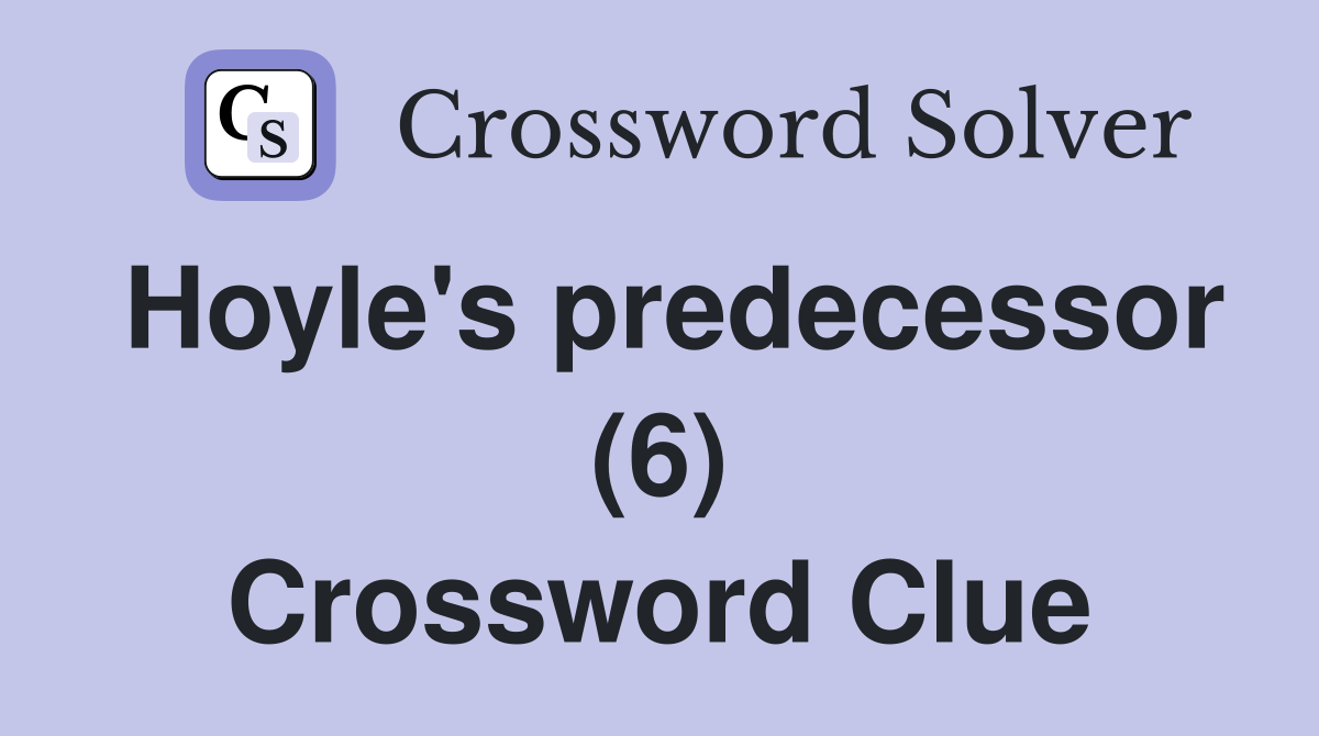 Hoyle's predecessor (6) Crossword Clue