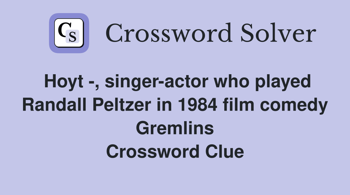 Hoyt -, singer-actor who played Randall Peltzer in 1984 film comedy Gremlins Crossword Clue