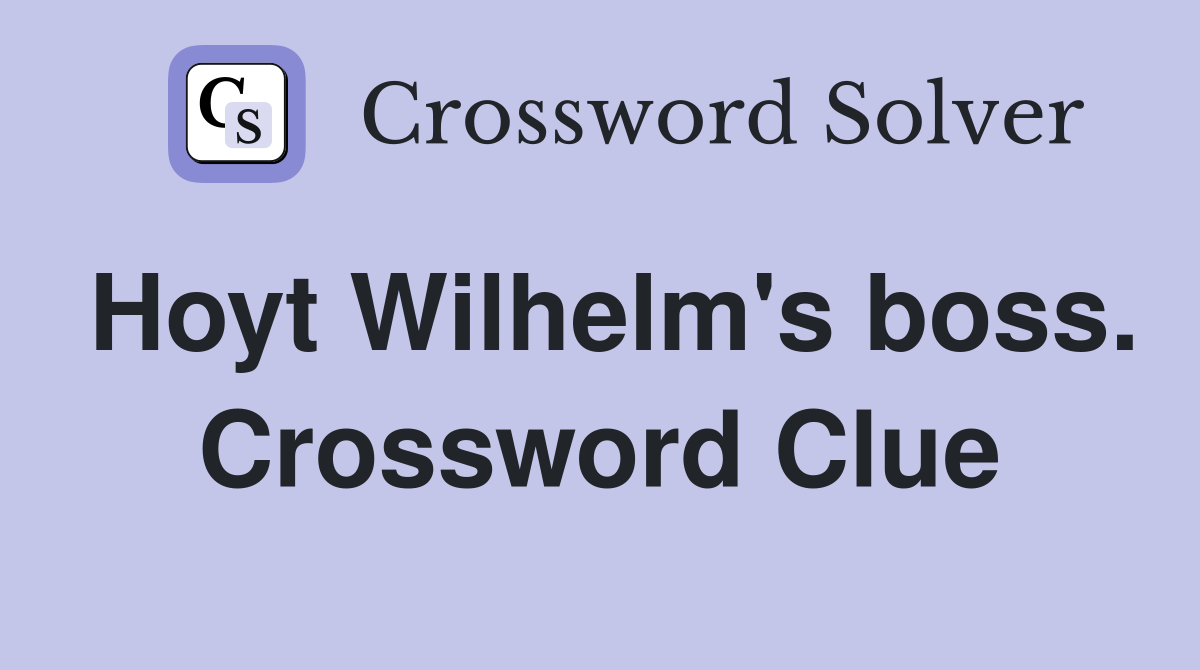 Hoyt Wilhelm's boss. Crossword Clue