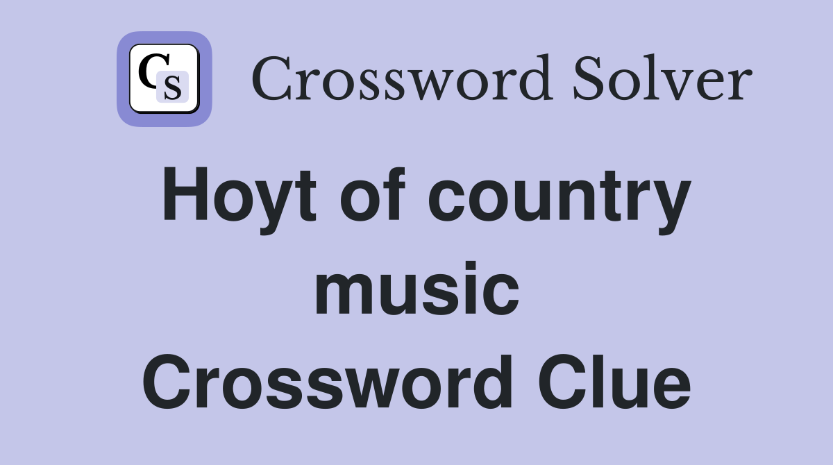 Hoyt of country music Crossword Clue