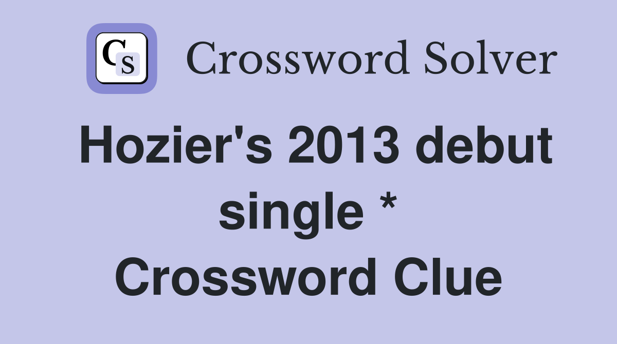 Hozier's 2013 debut single * Crossword Clue