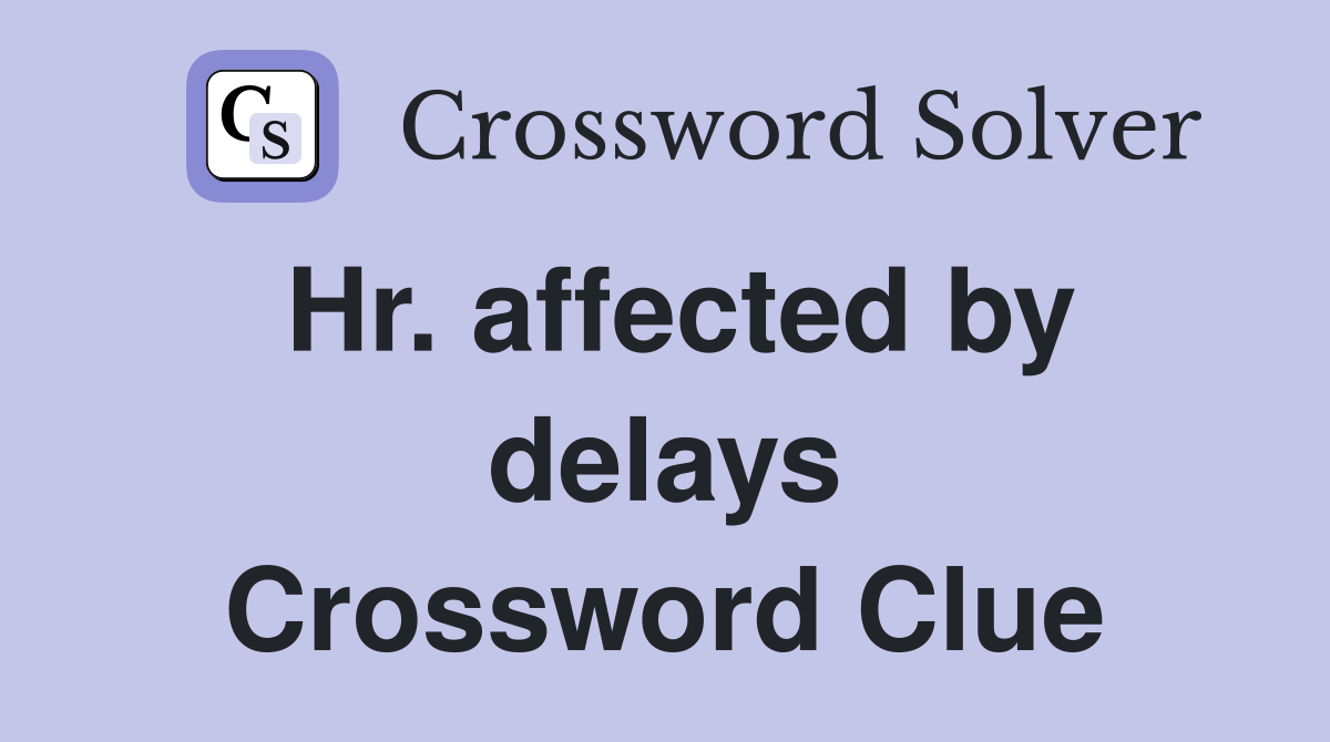 Hr. affected by delays Crossword Clue