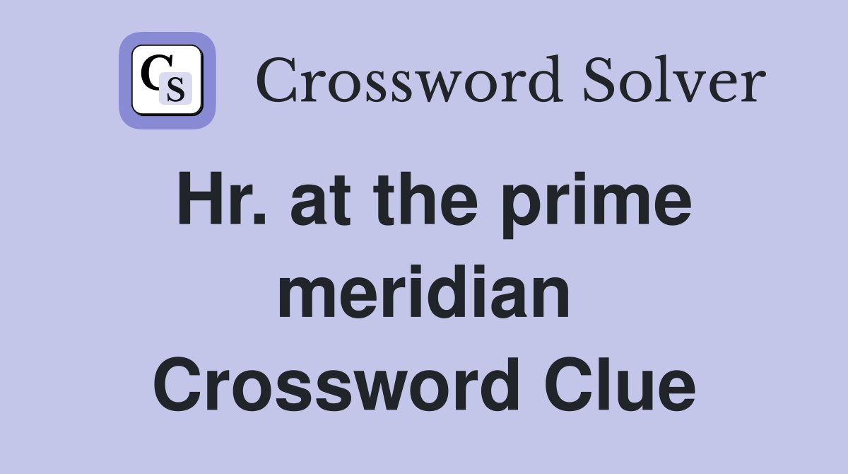 Hr. at the prime meridian Crossword Clue