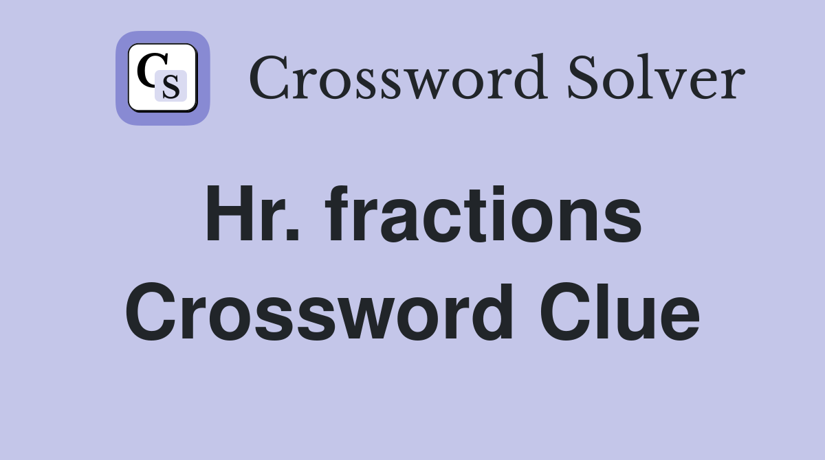 Hr. fractions Crossword Clue