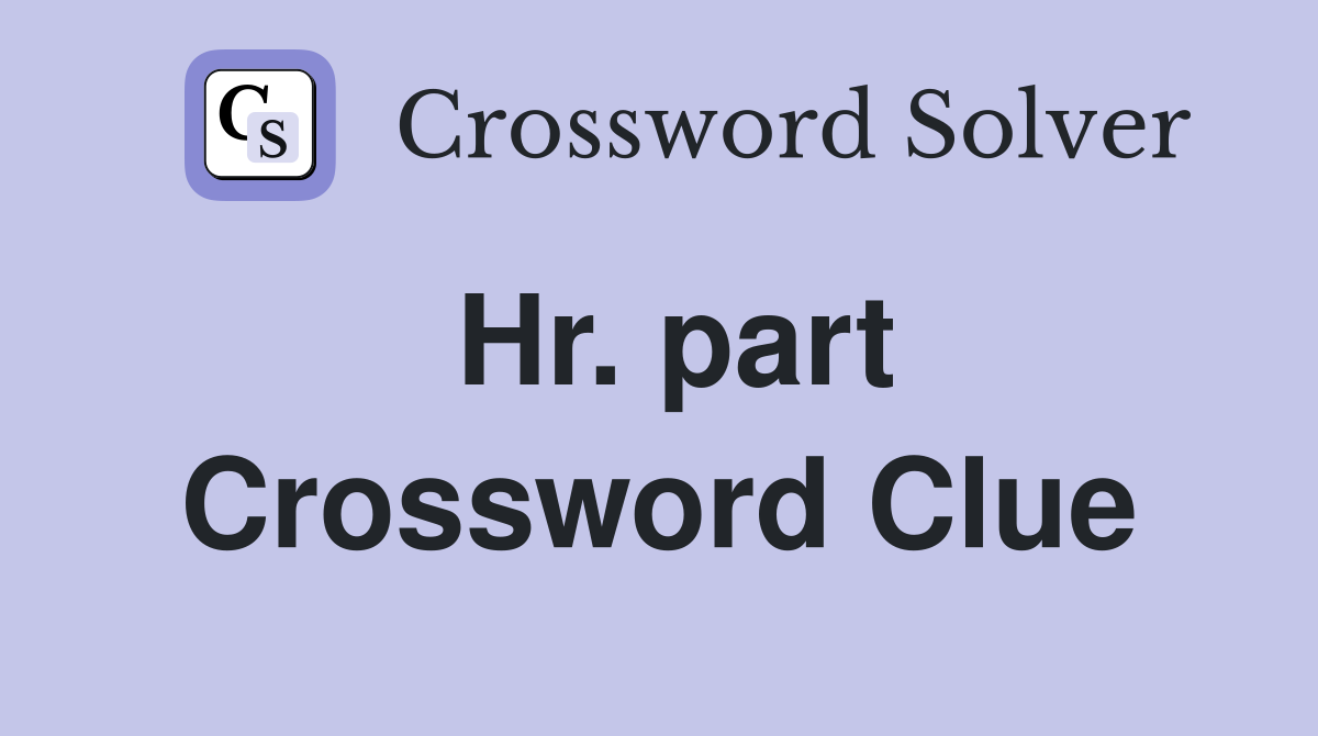 Hr. part Crossword Clue