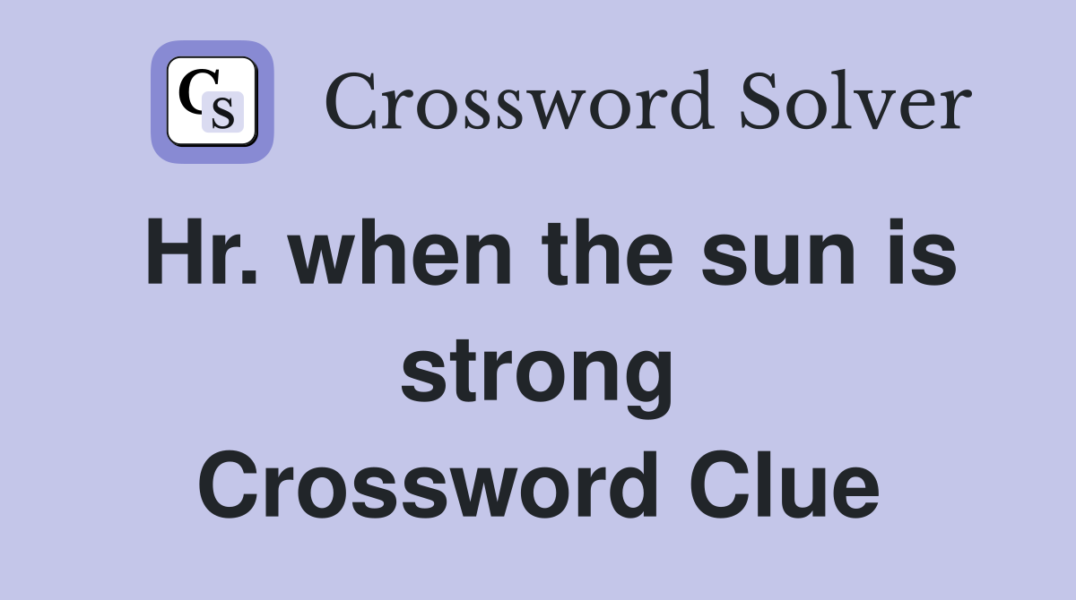 Hr. when the sun is strong Crossword Clue
