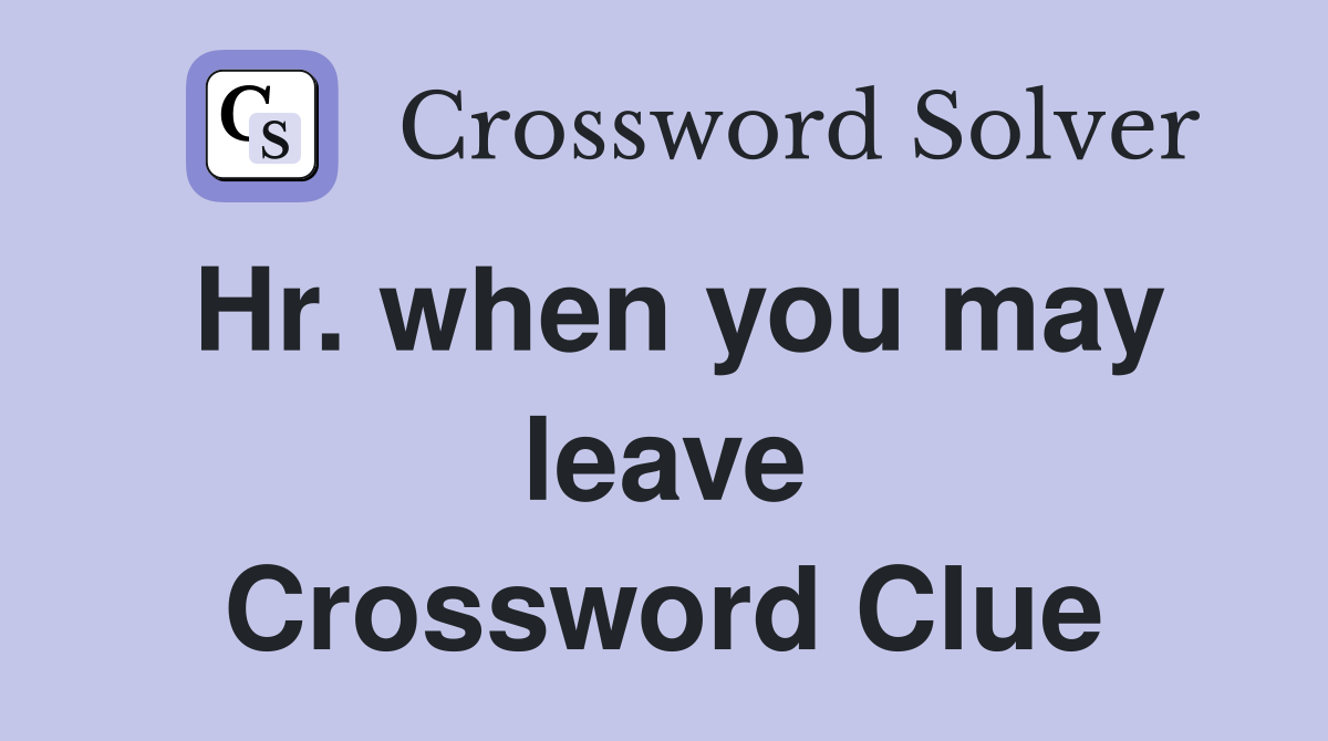 Hr. when you may leave Crossword Clue