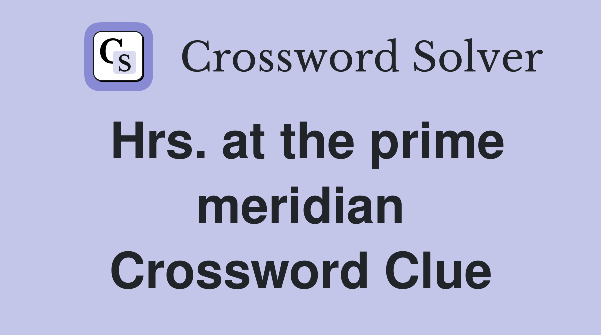 Hrs. at the prime meridian Crossword Clue
