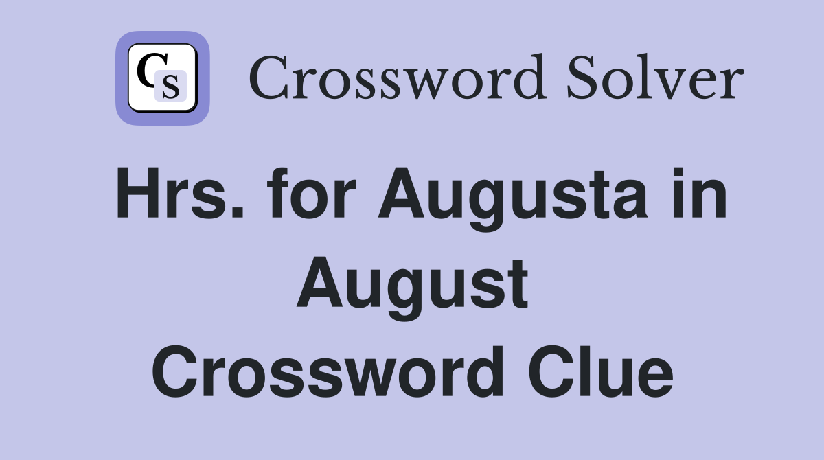 Hrs. for Augusta in August Crossword Clue