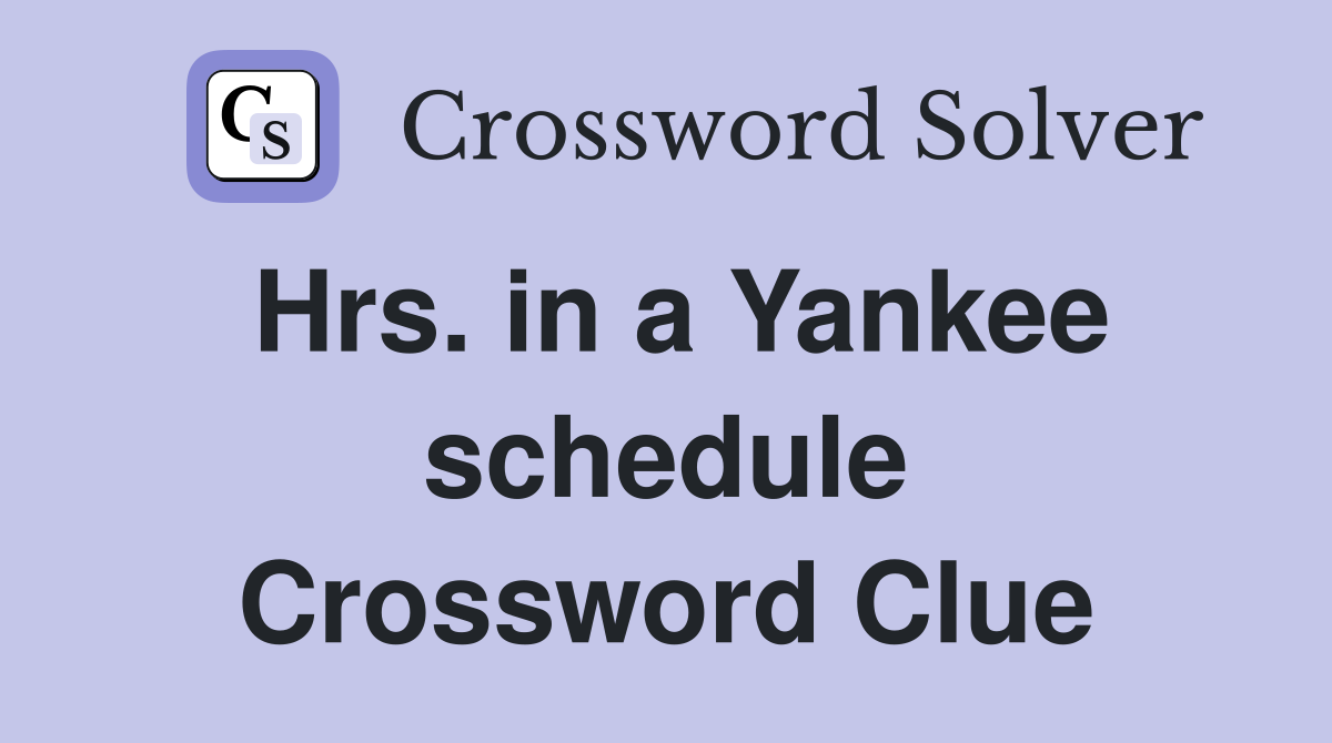 Hrs. in a Yankee schedule Crossword Clue
