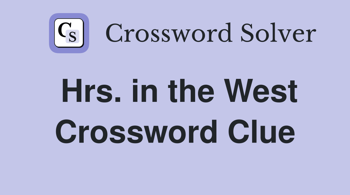 Hrs. in the West Crossword Clue