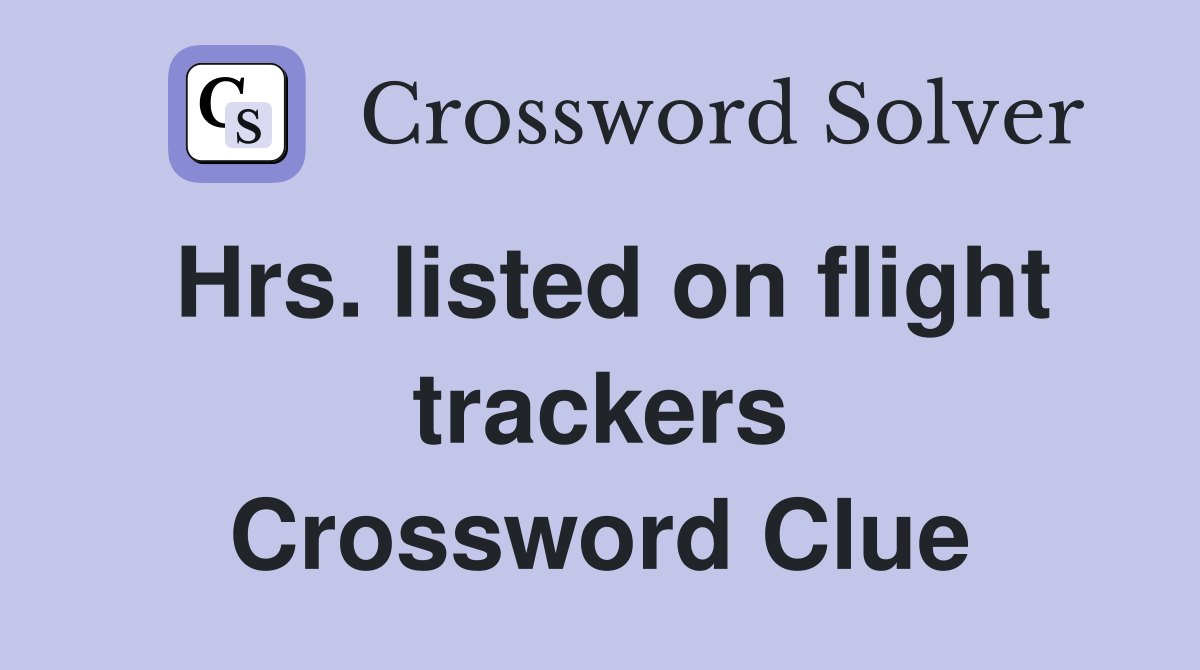 Hrs. listed on flight trackers Crossword Clue
