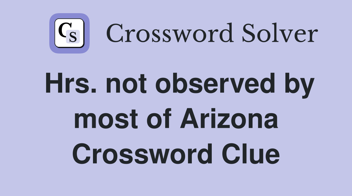 Hrs. not observed by most of Arizona Crossword Clue