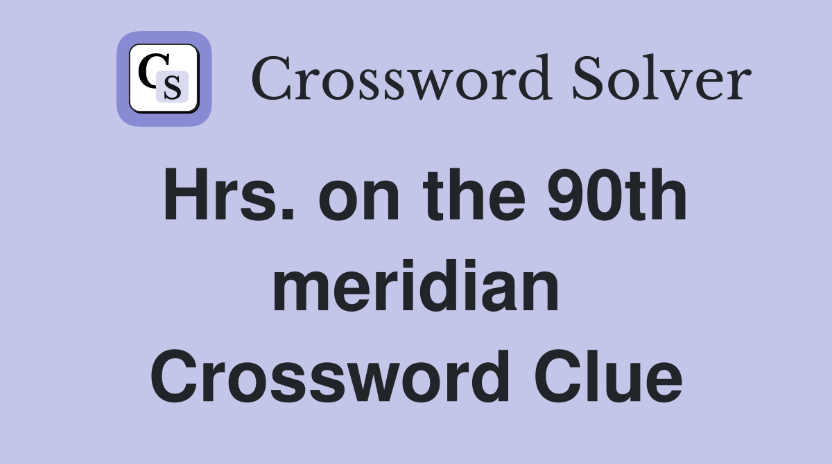 Hrs. on the 90th meridian Crossword Clue