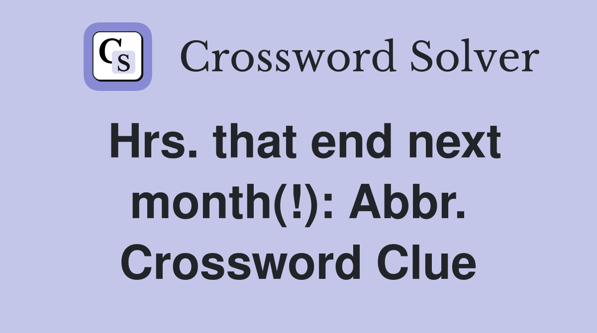 Hrs. that end next month(!): Abbr. Crossword Clue
