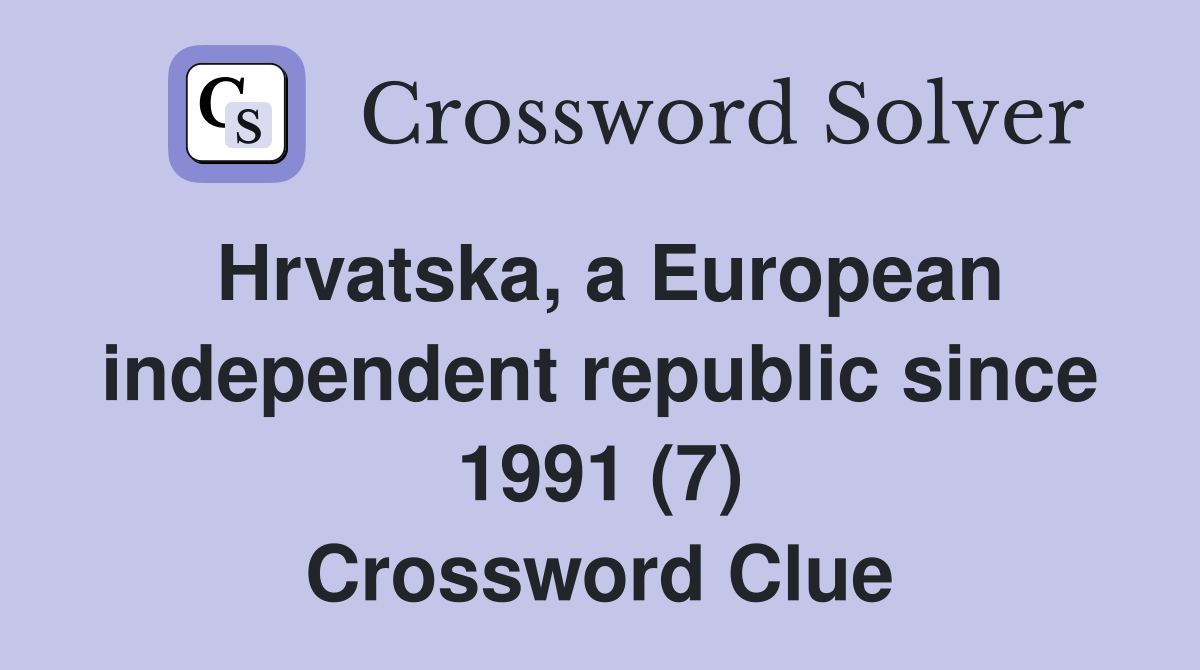 Hrvatska, a European independent republic since 1991 (7) Crossword Clue