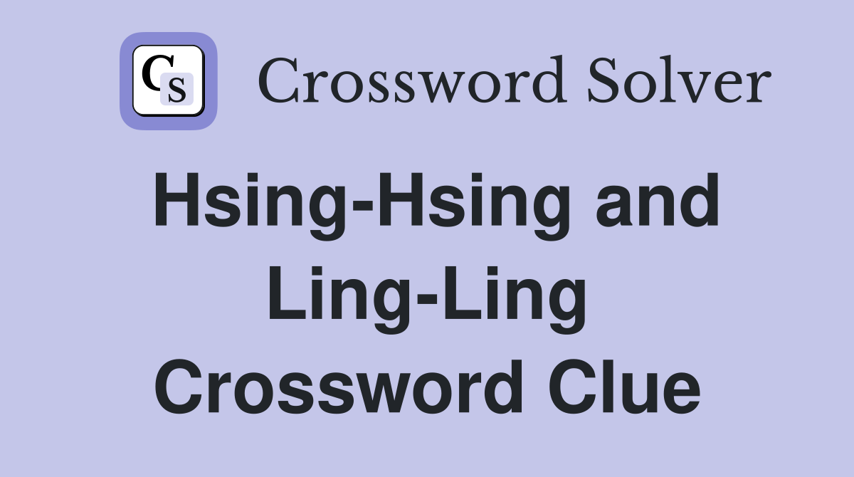 Hsing-Hsing and Ling-Ling Crossword Clue