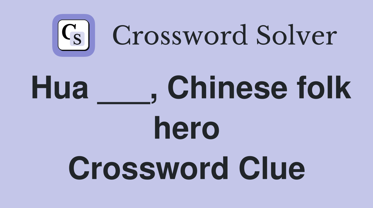 Hua ___, Chinese folk hero Crossword Clue