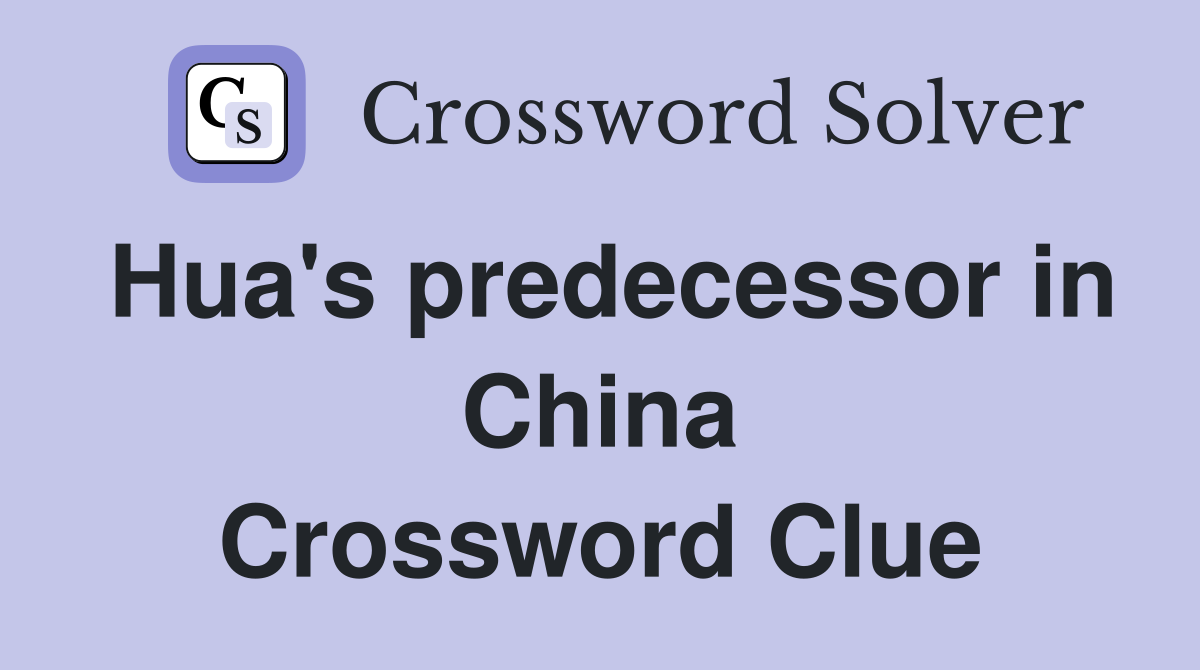 Hua's predecessor in China Crossword Clue