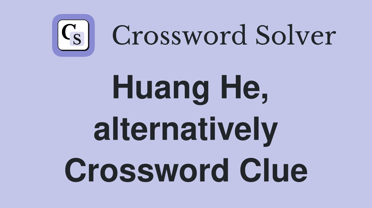 Huang He, alternatively Crossword Clue