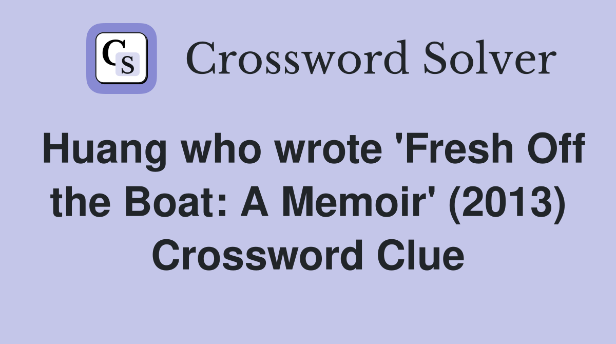 Huang who wrote 'Fresh Off the Boat: A Memoir' (2013) Crossword Clue